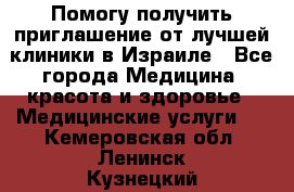 Помогу получить приглашение от лучшей клиники в Израиле - Все города Медицина, красота и здоровье » Медицинские услуги   . Кемеровская обл.,Ленинск-Кузнецкий г.